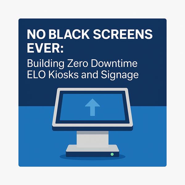 No Black Screens Ever: Building Zero Downtime ELO Kiosks and Signage